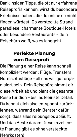 Dank Insider Tipps, die oft nur erfahrene Reiseprofis kennen, wirst du besondere Erlebnisse haben, die du online so n...