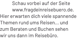 Schau vorbei auf der Seite www.fragdeinreisebuero.de. Hier erwarten dich viele spannende Themen rund ums Reisen... un...