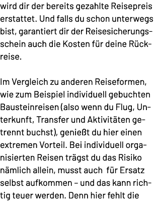 wird dir der bereits gezahlte Reisepreis erstattet. Und falls du schon unterwegs bist, garantiert dir der Reisesicher...