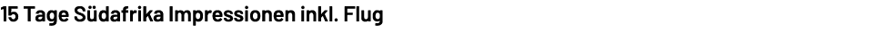 15 Tage S dafrika Impressionen inkl. Flug