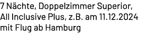 7 N chte, Doppelzimmer Superior, All Inclusive Plus, z.B. am 11.12.2024 mit Flug ab Hamburg