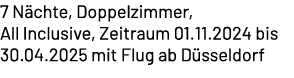 7 N chte, Doppelzimmer, All Inclusive, Zeitraum 01.11.2024 bis 30.04.2025 mit Flug ab D sseldorf