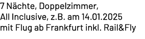 7 N chte, Doppelzimmer, All Inclusive, z.B. am 14.01.2025 mit Flug ab Frankfurt inkl. Rail&Fly