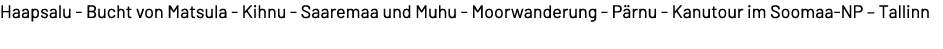 Haapsalu Bucht von Matsula Kihnu Saaremaa und Muhu Moorwanderung P rnu Kanutour im Soomaa NP – Tallinn