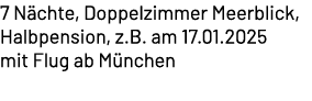 7 N chte, Doppelzimmer Meerblick, Halbpension, z.B. am 17.01.2025 mit Flug ab M nchen