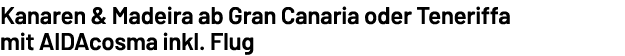 Kanaren & Madeira ab Gran Canaria oder Teneriffa mit AIDAcosma inkl. Flug