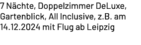 7 N chte, Doppelzimmer DeLuxe, Gartenblick, All Inclusive, z.B. am 14.12.2024 mit Flug ab Leipzig