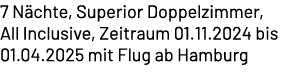 7 N chte, Superior Doppelzimmer, All Inclusive, Zeitraum 01.11.2024 bis 01.04.2025 mit Flug ab Hamburg