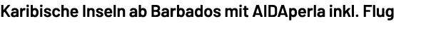 Karibische Inseln ab Barbados mit AIDAperla inkl. Flug