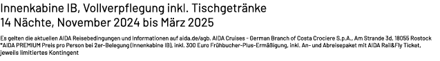 Innenkabine IB, Vollverpflegung inkl. Tischgetr nke 14 N chte, November 2024 bis M rz 2025 Es gelten die aktuellen AI...