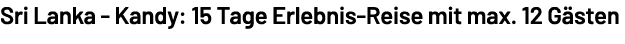 Sri Lanka Kandy: 15 Tage Erlebnis Reise mit max. 12 G sten