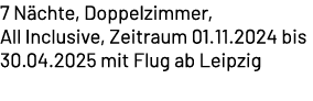 7 N chte, Doppelzimmer, All Inclusive, Zeitraum 01.11.2024 bis 30.04.2025 mit Flug ab Leipzig