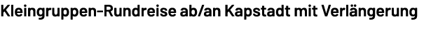 Kleingruppen Rundreise ab/an Kapstadt mit Verl ngerung 
