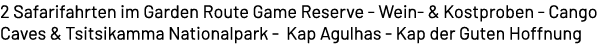 2 Safarifahrten im Garden Route Game Reserve Wein & Kostproben Cango Caves & Tsitsikamma Nationalpark Kap Agulhas Kap...