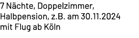 7 N chte, Doppelzimmer, Halbpension, z.B. am 30.11.2024 mit Flug ab K ln