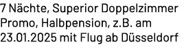 7 N chte, Superior Doppelzimmer Promo, Halbpension, z.B. am 23.01.2025 mit Flug ab D sseldorf