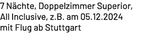 7 N chte, Doppelzimmer Superior, All Inclusive, z.B. am 05.12.2024 mit Flug ab Stuttgart