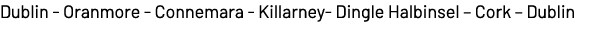Dublin Oranmore Connemara Killarney Dingle Halbinsel – Cork – Dublin