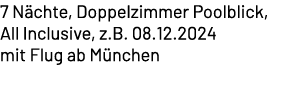 7 N chte, Doppelzimmer Poolblick, All Inclusive, z.B. 08.12.2024 mit Flug ab M nchen