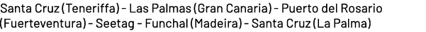 Santa Cruz (Teneriffa) Las Palmas (Gran Canaria) Puerto del Rosario (Fuerteventura) Seetag Funchal (Madeira) Santa Cr...