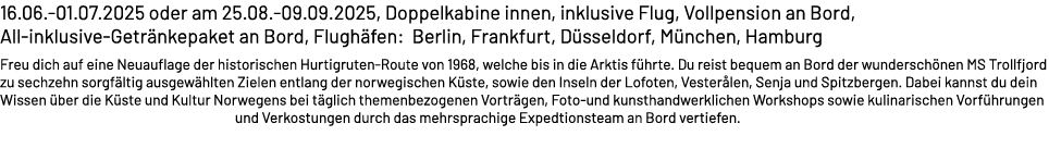 16.06. 01.07.2025 oder am 25.08. 09.09.2025, Doppelkabine innen, inklusive Flug, Vollpension an Bord, All inklusive G...