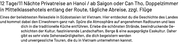 12 Tage/11 N chte Privatreise an Hanoi / ab Saigon oder Can Tho, Doppelzimmer in Mittelklassehotels entlang der Route...