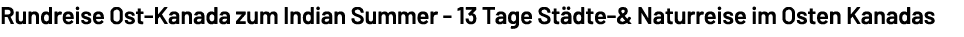 Rundreise Ost Kanada zum Indian Summer 13 Tage St dte & Naturreise im Osten Kanadas