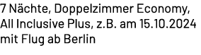 7 N chte, Doppelzimmer Economy, All Inclusive Plus, z.B. am 15.10.2024 mit Flug ab Berlin