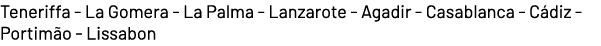 Teneriffa La Gomera La Palma Lanzarote Agadir Casablanca C diz Portim o Lissabon 