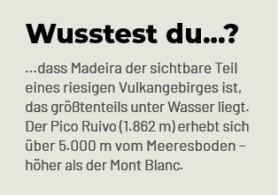 Wusstest du...? ...dass Madeira der sichtbare Teil eines riesigen Vulkangebirges ist, das gr tenteils unter Wasser l...