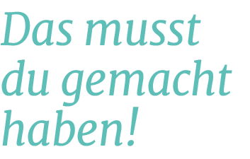Das musst du gemacht haben