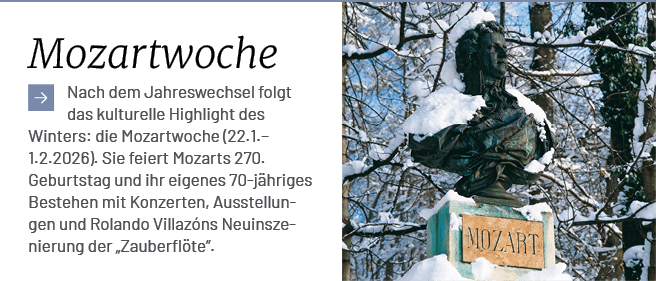 Mozartwoche Nach dem Jahreswechsel folgt das kulturelle Highlight des Winters: die Mozartwoche (22.1.–1.2.2026). Sie...