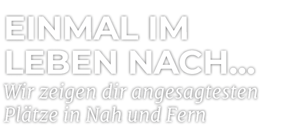 Einmal im Leben nach… Wir zeigen dir angesagtesten Pl tze in Nah und Fern