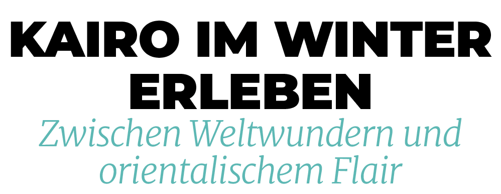 Kairo im Winter erleben Zwischen Weltwundern und orientalischem Flai