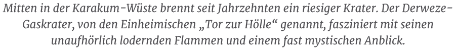 Mitten in der Karakum W ste brennt seit Jahrzehnten ein riesiger Krater. Der Derweze Gaskrater, von den Einheimischen...