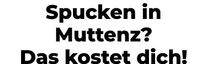 Spucken in Muttenz? Das kostet dich!