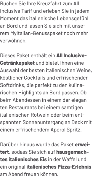 Buchen Sie Ihre Kreuzfahrt zum All Inclusive Tarif und erleben Sie in jedem Moment das italienische Lebensgef hl an B...