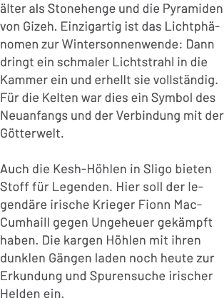  lter als Stonehenge und die Pyramiden von Gizeh. Einzigartig ist das Lichtph nomen zur Wintersonnenwende: Dann dring...