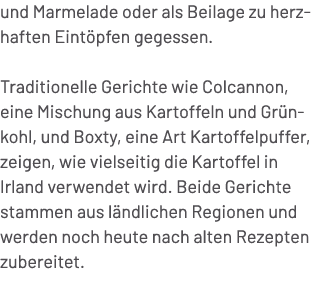 und Marmelade oder als Beilage zu herzhaften Eint pfen gegessen. Traditionelle Gerichte wie Colcannon, eine Mischung ...