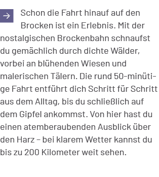 ￼Schon die Fahrt hinauf auf den Brocken ist ein Erlebnis. Mit der nostalgischen Brockenbahn schnaufst du gem chlich d...