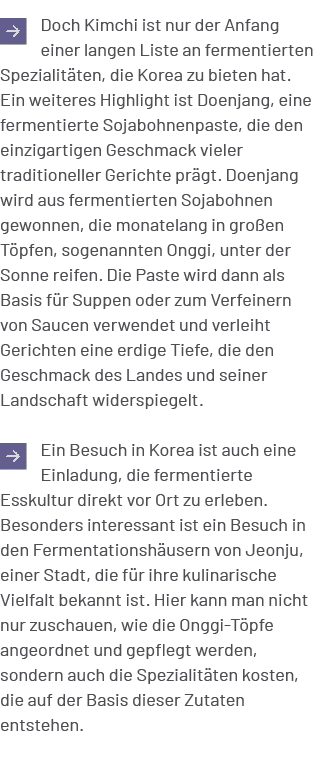 ￼Doch Kimchi ist nur der Anfang einer langen Liste an fermentierten Spezialit ten, die Korea zu bieten hat. Ein weite...