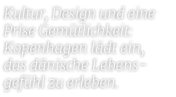 Kultur, Design und eine Prise Gem tlichkeit: Kopenhagen l dt ein, das d nische Lebens gef hl zu erleben.