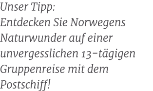 Unser Tipp: Entdecken Sie Norwegens Naturwunder auf einer unvergesslichen 13 t gigen Gruppenreise mit dem Postschiff! 