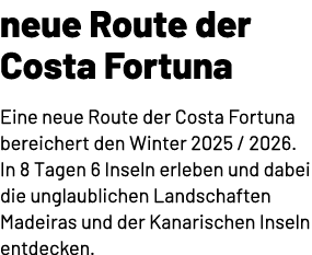 neue Route der Costa Fortuna Eine neue Route der Costa Fortuna bereichert den Winter 2025 / 2026. In 8 Tagen 6 Inseln...