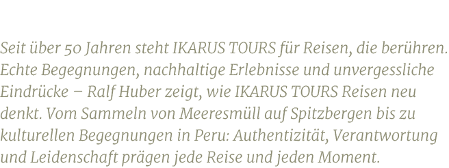 Seit ber 50 Jahren steht IKARUS TOURS f r Reisen, die ber hren. Echte Begegnungen, nachhaltige Erlebnisse und unverg...