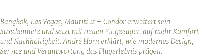 Bangkok, Las Vegas, Mauritius – Condor erweitert sein Streckennetz und setzt mit neuen Flugzeugen auf mehr Komfort un...