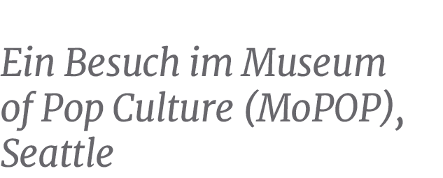 Ein Besuch im Museum of Pop Culture (MoPOP), Seattl
