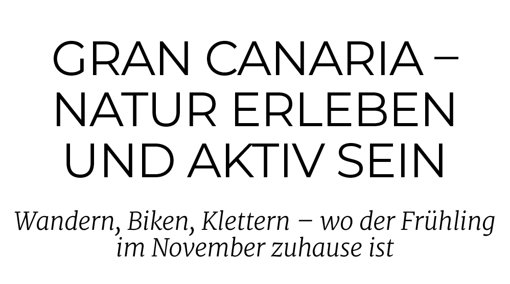 Wandern, Biken, Klettern – wo der Fr hling im November zuhause ist,Gran Canaria – Natur erleben und aktiv sei