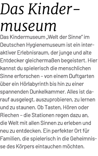 Das Kindermuseum Das Kindermuseum „Welt der Sinne“ im Deutschen Hygienemuseum ist ein interaktiver Erlebnisraum, der ...