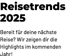 Reisetrends 2025 Bereit f r deine n chste Reise? Wir zeigen dir die Highlights im kommenden Jahr!